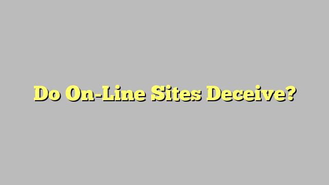 Do On-Line Sites Deceive?