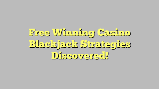 Free Winning Casino Blackjack Strategies Discovered!