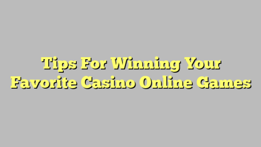 Tips For Winning Your Favorite Casino Online Games
