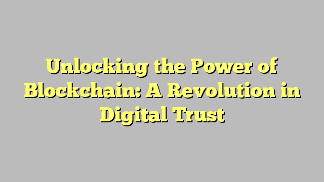 Unlocking the Power of Blockchain: A Revolution in Digital Trust