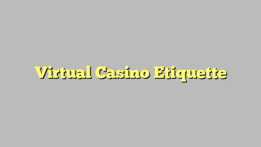 Virtual Casino Etiquette