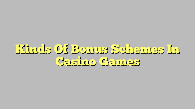 Kinds Of Bonus Schemes In Casino Games