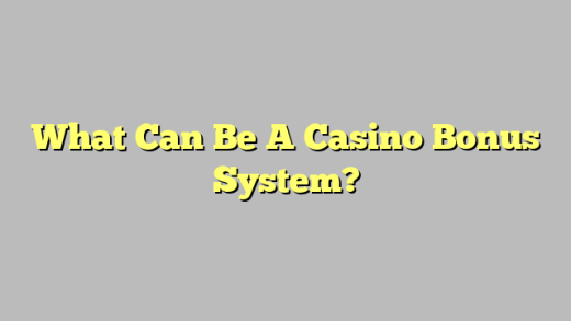 What Can Be A Casino Bonus System?