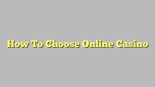 How To Choose Online Casino