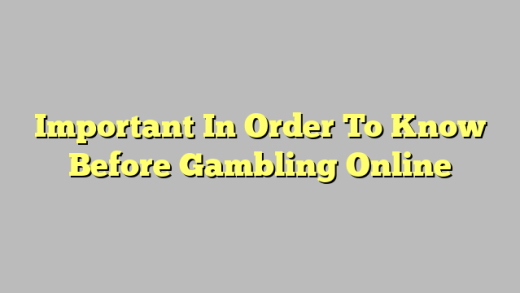 Important In Order To Know Before Gambling Online