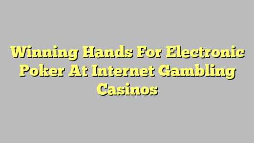 Winning Hands For Electronic Poker At Internet Gambling Casinos