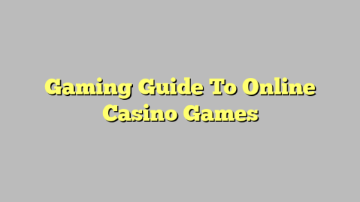 Gaming Guide To Online Casino Games