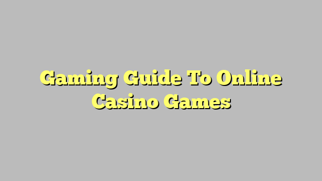 Gaming Guide To Online Casino Games