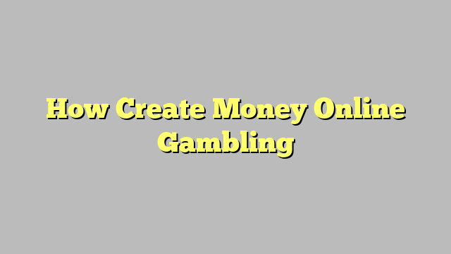 How Create Money Online Gambling