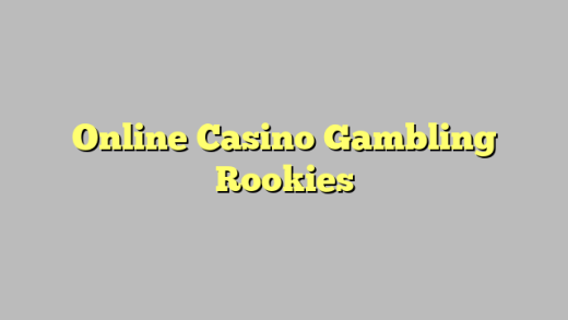 Online Casino Gambling Rookies