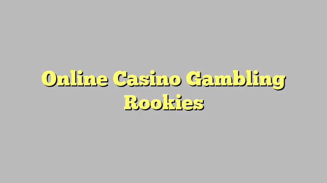 Online Casino Gambling Rookies