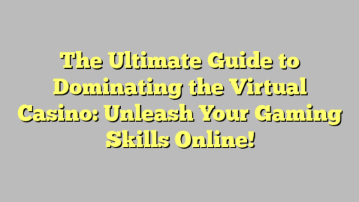 The Ultimate Guide to Dominating the Virtual Casino: Unleash Your Gaming Skills Online!