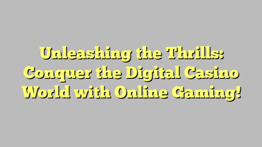 Unleashing the Thrills: Conquer the Digital Casino World with Online Gaming!