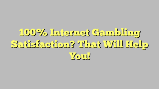 100% Internet Gambling Satisfaction? That Will Help You!