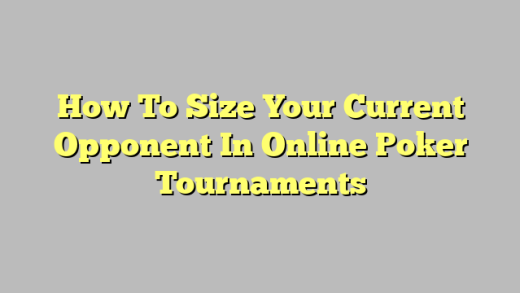 How To Size Your Current Opponent In Online Poker Tournaments