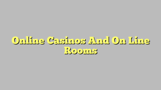 Online Casinos And On Line Rooms