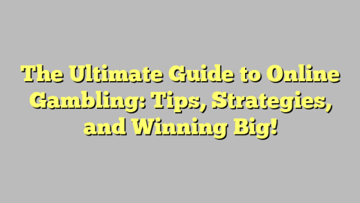 The Ultimate Guide to Online Gambling: Tips, Strategies, and Winning Big!