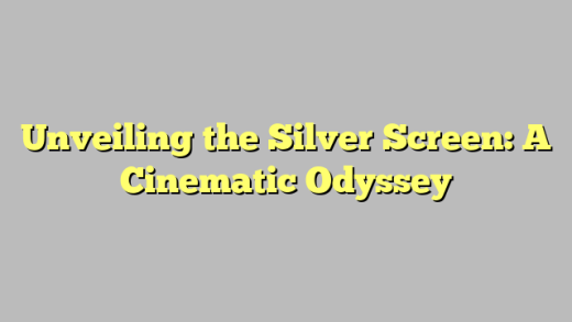 Unveiling the Silver Screen: A Cinematic Odyssey