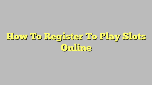 How To Register To Play Slots Online