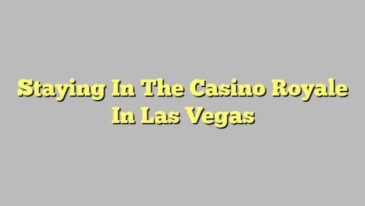 Staying In The Casino Royale In Las Vegas