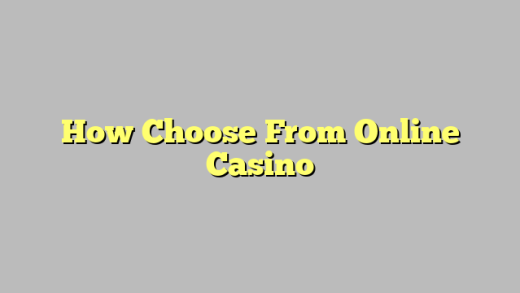 How Choose From Online Casino