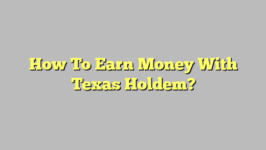 How To Earn Money With Texas Holdem?