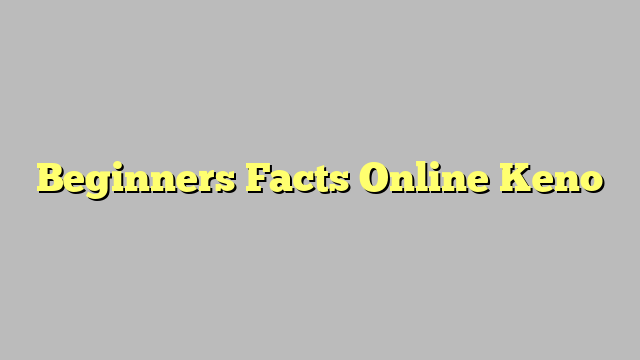 Beginners Facts Online Keno